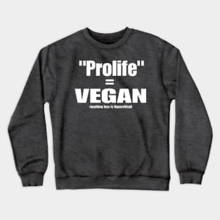 Prolife = VEGAN (Anything Less Is Hypocritical) - Front Crewneck Sweatshirt